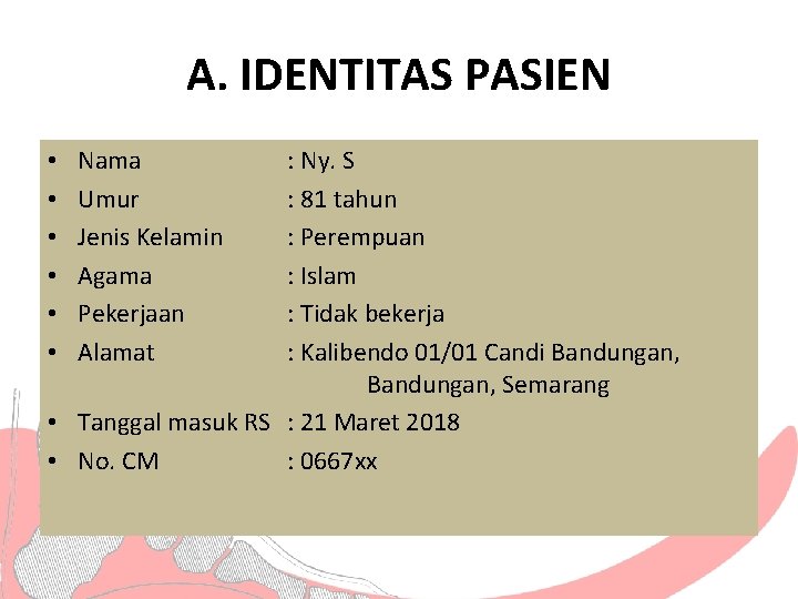 A. IDENTITAS PASIEN : Ny. S : 81 tahun : Perempuan : Islam :