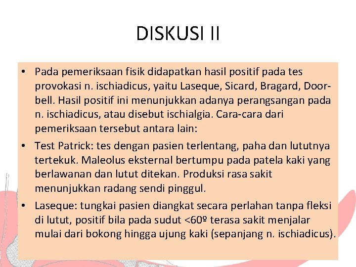 DISKUSI II • Pada pemeriksaan fisik didapatkan hasil positif pada tes provokasi n. ischiadicus,