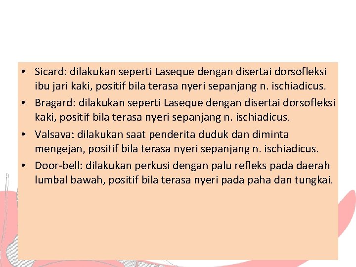  • Sicard: dilakukan seperti Laseque dengan disertai dorsofleksi ibu jari kaki, positif bila