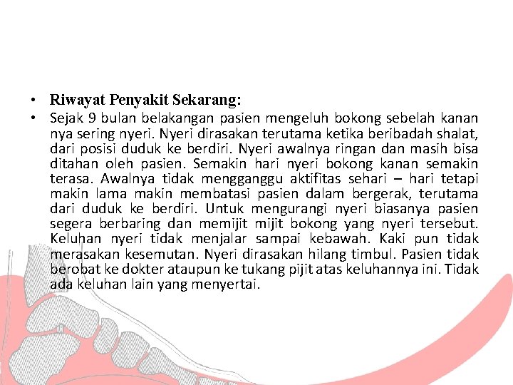  • Riwayat Penyakit Sekarang: • Sejak 9 bulan belakangan pasien mengeluh bokong sebelah