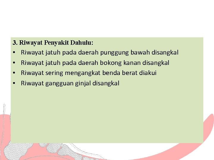 3. Riwayat Penyakit Dahulu: • • Riwayat jatuh pada daerah punggung bawah disangkal Riwayat