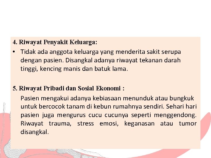 4. Riwayat Penyakit Keluarga: • Tidak ada anggota keluarga yang menderita sakit serupa dengan