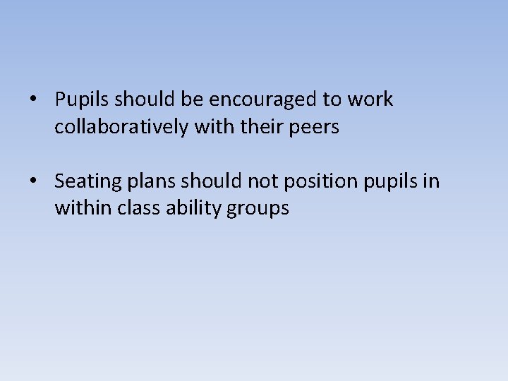  • Pupils should be encouraged to work collaboratively with their peers • Seating