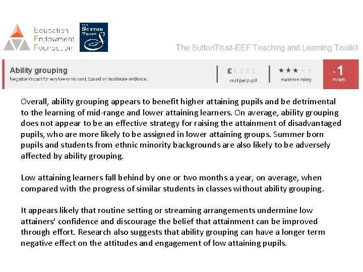 Overall, ability grouping appears to benefit higher attaining pupils and be detrimental to the