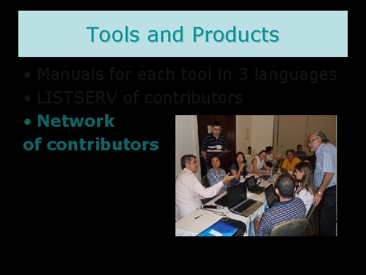 Tools and Products • Manuals for each tool in 3 languages • LISTSERV of