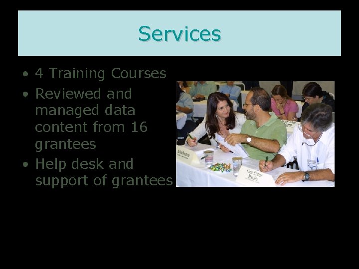 Services • 4 Training Courses • Reviewed and managed data content from 16 grantees