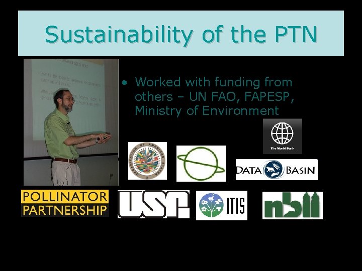 Sustainability of the PTN • Worked with funding from others – UN FAO, FAPESP,