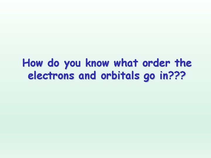 How do you know what order the electrons and orbitals go in? ? ?