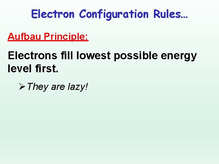 Electron Configuration Rules… Aufbau Principle: Electrons fill lowest possible energy level first. ØThey are Electron Configuration Rules… Aufbau Principle: Electrons fill lowest possible energy level first. ØThey are