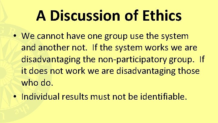 A Discussion of Ethics • We cannot have one group use the system and