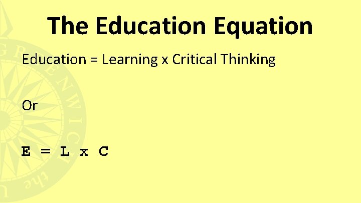 The Education Equation Education = Learning x Critical Thinking Or E = L x
