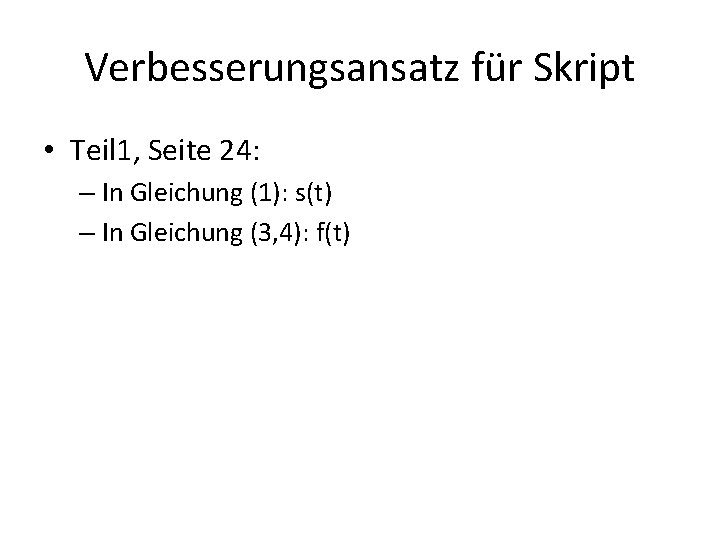 Verbesserungsansatz für Skript • Teil 1, Seite 24: – In Gleichung (1): s(t) –