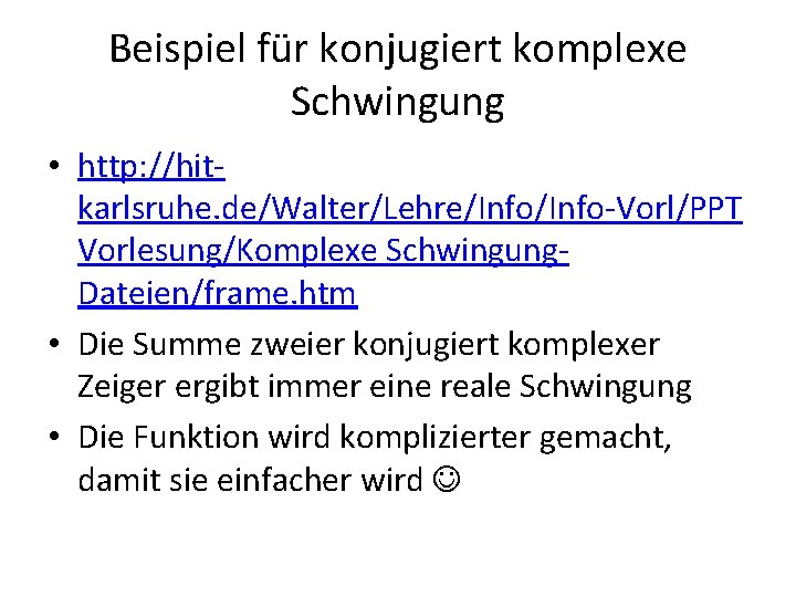 Beispiel für konjugiert komplexe Schwingung • http: //hitkarlsruhe. de/Walter/Lehre/Info-Vorl/PPT Vorlesung/Komplexe Schwingung. Dateien/frame. htm •