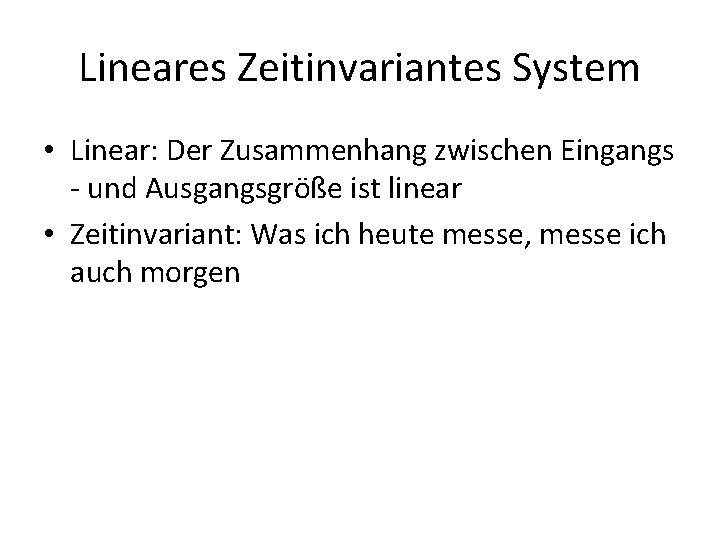 Lineares Zeitinvariantes System • Linear: Der Zusammenhang zwischen Eingangs - und Ausgangsgröße ist linear