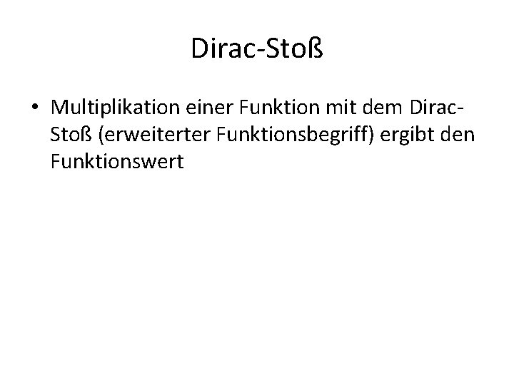 Dirac-Stoß • Multiplikation einer Funktion mit dem Dirac. Stoß (erweiterter Funktionsbegriff) ergibt den Funktionswert