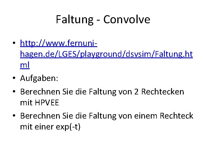 Faltung - Convolve • http: //www. fernunihagen. de/LGES/playground/dsvsim/Faltung. ht ml • Aufgaben: • Berechnen