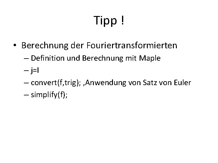 Tipp ! • Berechnung der Fouriertransformierten – Definition und Berechnung mit Maple – j=I