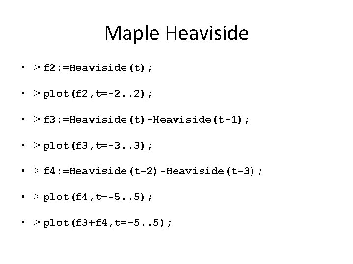 Maple Heaviside • > f 2: =Heaviside(t); • > plot(f 2, t=-2. . 2);