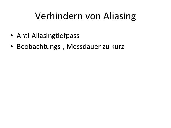 Verhindern von Aliasing • Anti-Aliasingtiefpass • Beobachtungs-, Messdauer zu kurz 