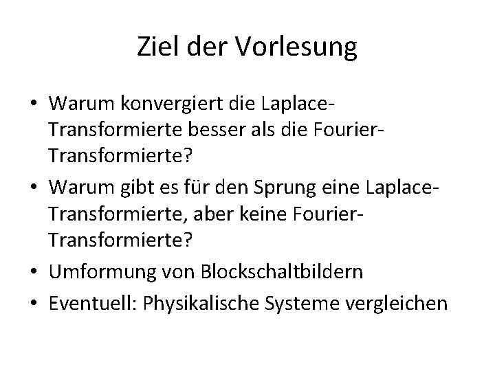 Ziel der Vorlesung • Warum konvergiert die Laplace. Transformierte besser als die Fourier. Transformierte?