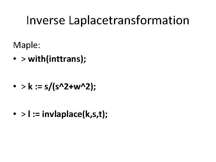 Inverse Laplacetransformation Maple: • > with(inttrans); • > k : = s/(s^2+w^2); • >