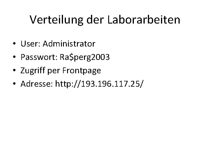 Verteilung der Laborarbeiten • • User: Administrator Passwort: Ra$perg 2003 Zugriff per Frontpage Adresse: