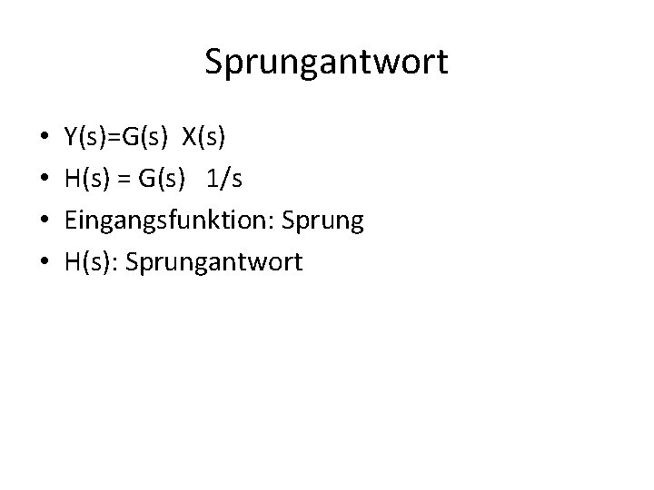 Sprungantwort • • Y(s)=G(s) X(s) H(s) = G(s) 1/s Eingangsfunktion: Sprung H(s): Sprungantwort 