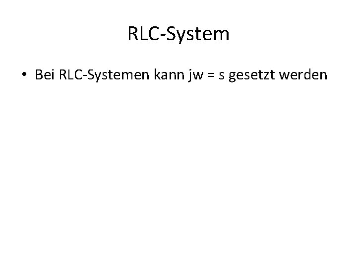 RLC-System • Bei RLC-Systemen kann jw = s gesetzt werden 