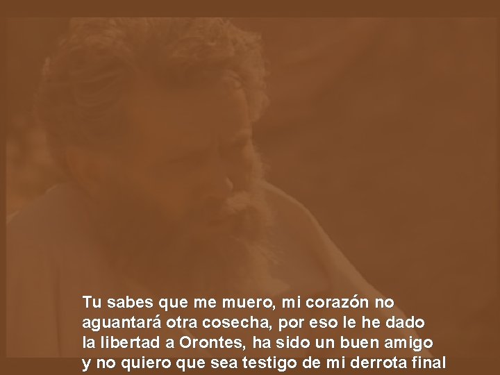 Tu sabes que me muero, mi corazón no aguantará otra cosecha, por eso le