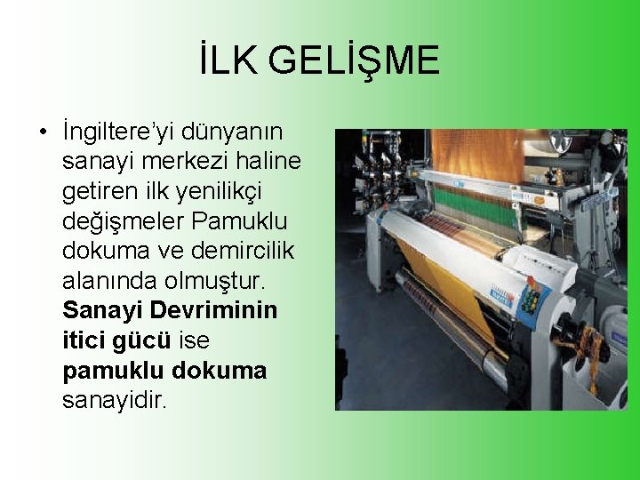 İLK GELİŞME • İngiltere’yi dünyanın sanayi merkezi haline getiren ilk yenilikçi değişmeler Pamuklu dokuma