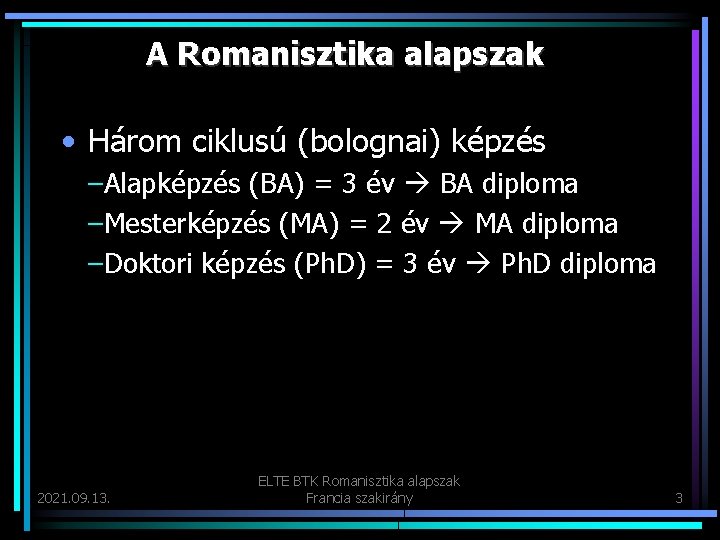 A Romanisztika alapszak • Három ciklusú (bolognai) képzés –Alapképzés (BA) = 3 év BA