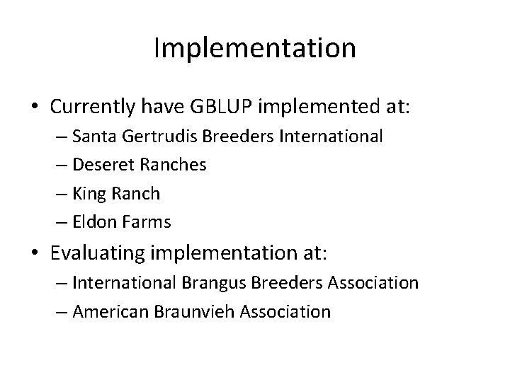 Implementation • Currently have GBLUP implemented at: – Santa Gertrudis Breeders International – Deseret