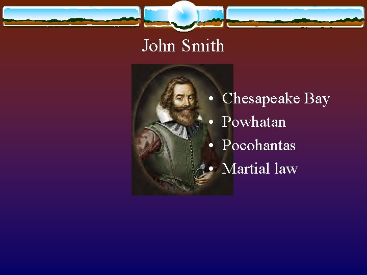 John Smith • • Chesapeake Bay Powhatan Pocohantas Martial law 