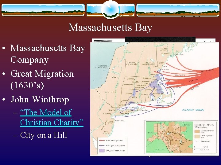 Massachusetts Bay • Massachusetts Bay Company • Great Migration (1630’s) • John Winthrop –