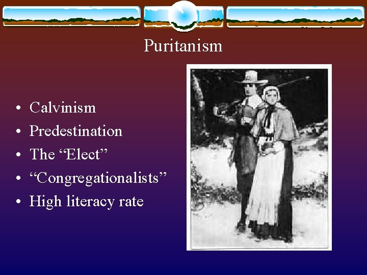 Puritanism • • • Calvinism Predestination The “Elect” “Congregationalists” High literacy rate 