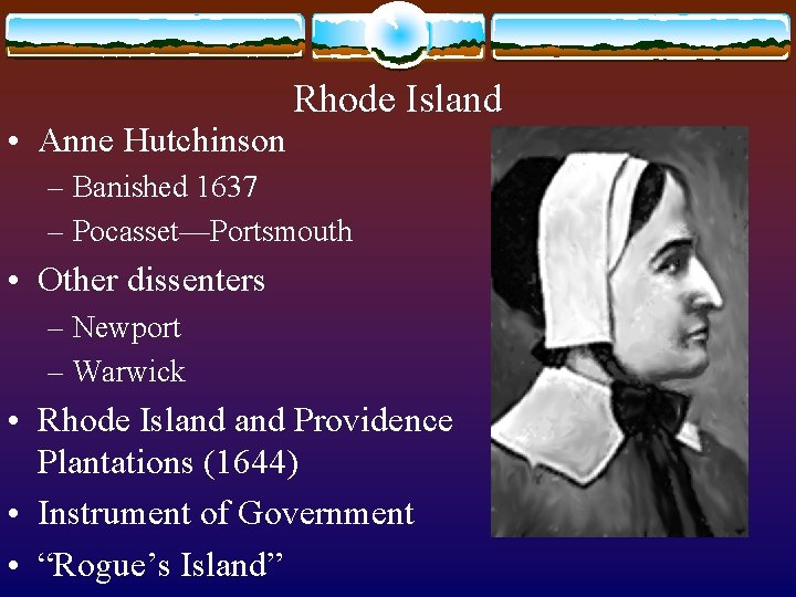  • Anne Hutchinson Rhode Island – Banished 1637 – Pocasset—Portsmouth • Other dissenters