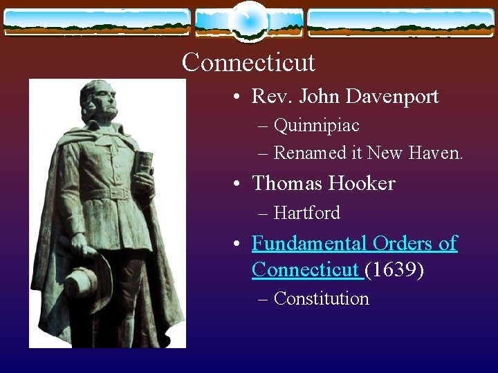 Connecticut • Rev. John Davenport – Quinnipiac – Renamed it New Haven. • Thomas