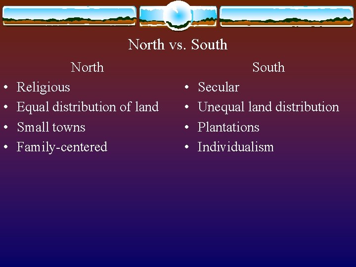 North vs. South North • • Religious Equal distribution of land Small towns Family-centered