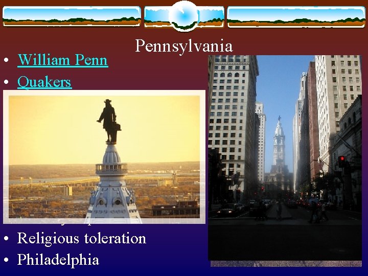  • William Penn • Quakers Pennsylvania – “Society of Friends” – Founded by