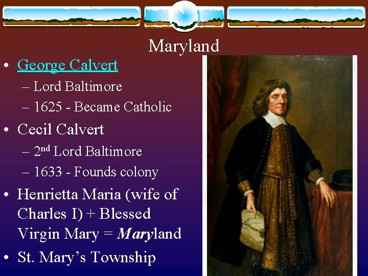  • George Calvert Maryland – Lord Baltimore – 1625 - Became Catholic •