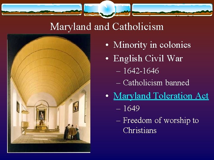 Maryland Catholicism • Minority in colonies • English Civil War – 1642 -1646 –