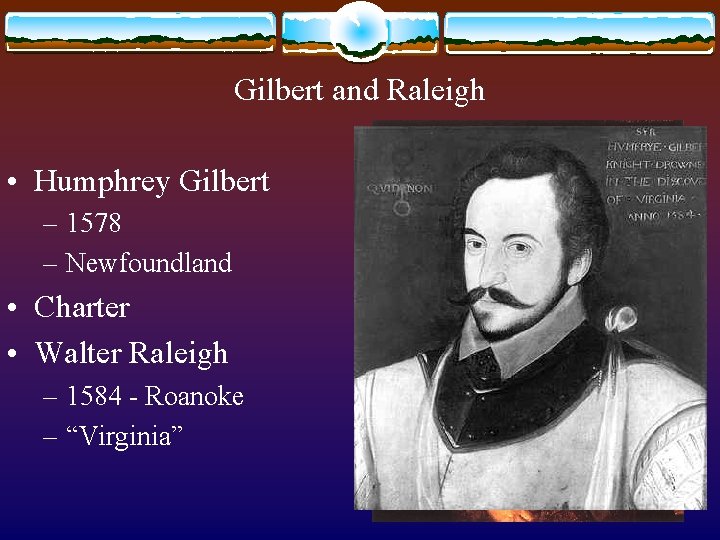 Gilbert and Raleigh • Humphrey Gilbert – 1578 – Newfoundland • Charter • Walter