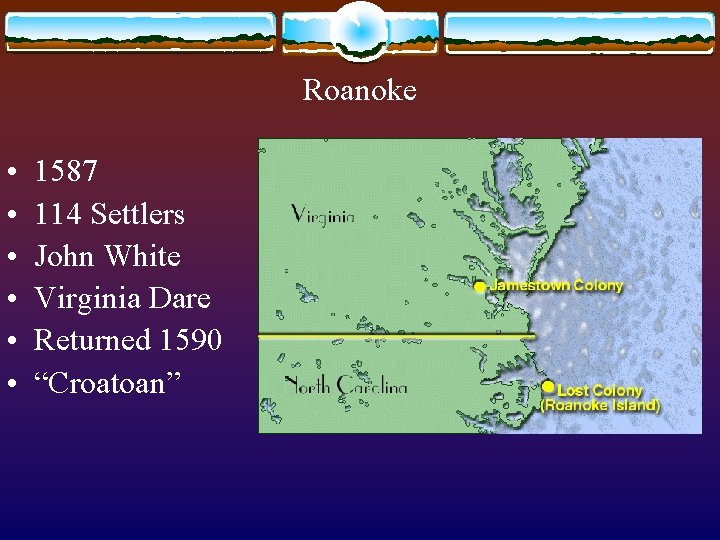 Roanoke • • • 1587 114 Settlers John White Virginia Dare Returned 1590 “Croatoan”