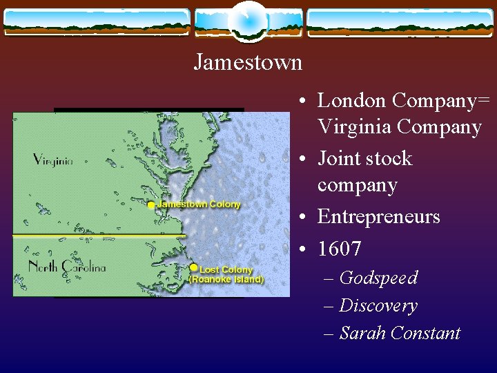 Jamestown • London Company= Virginia Company • Joint stock company • Entrepreneurs • 1607