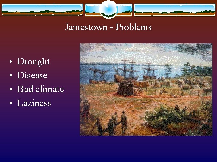 Jamestown - Problems • • Drought Disease Bad climate Laziness 
