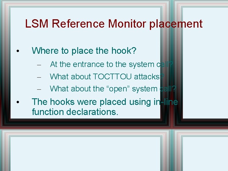 LSM Reference Monitor placement • Where to place the hook? – – – •