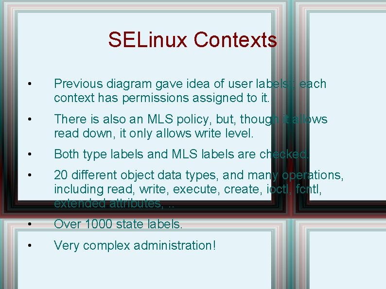 SELinux Contexts • Previous diagram gave idea of user labels; ; each context has