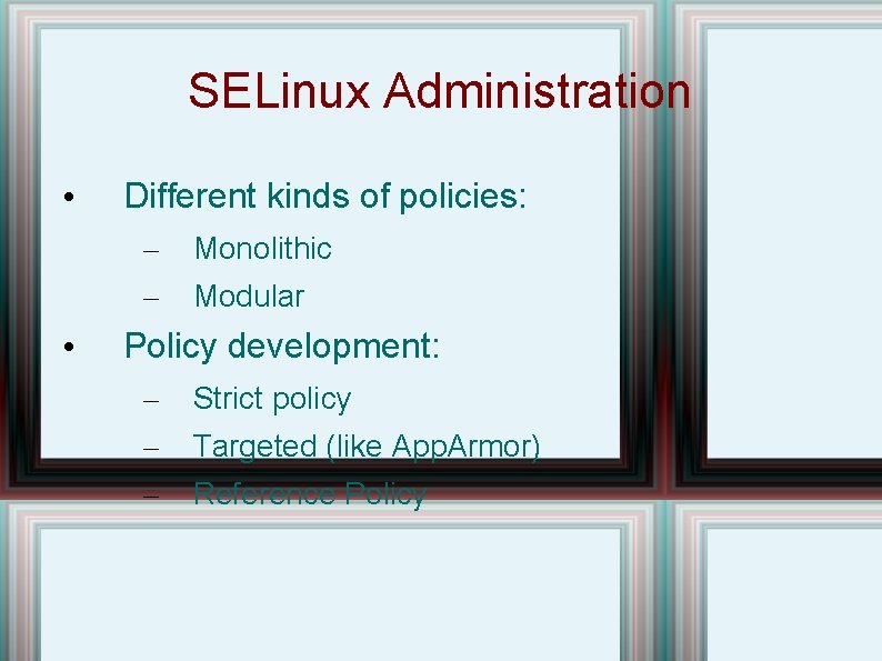 SELinux Administration • Different kinds of policies: – – • Monolithic Modular Policy development: