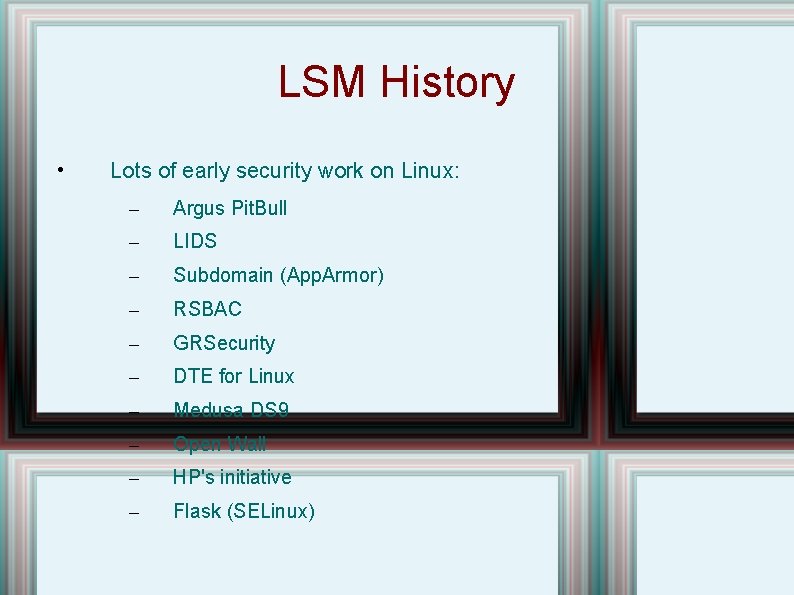 LSM History • Lots of early security work on Linux: – Argus Pit. Bull