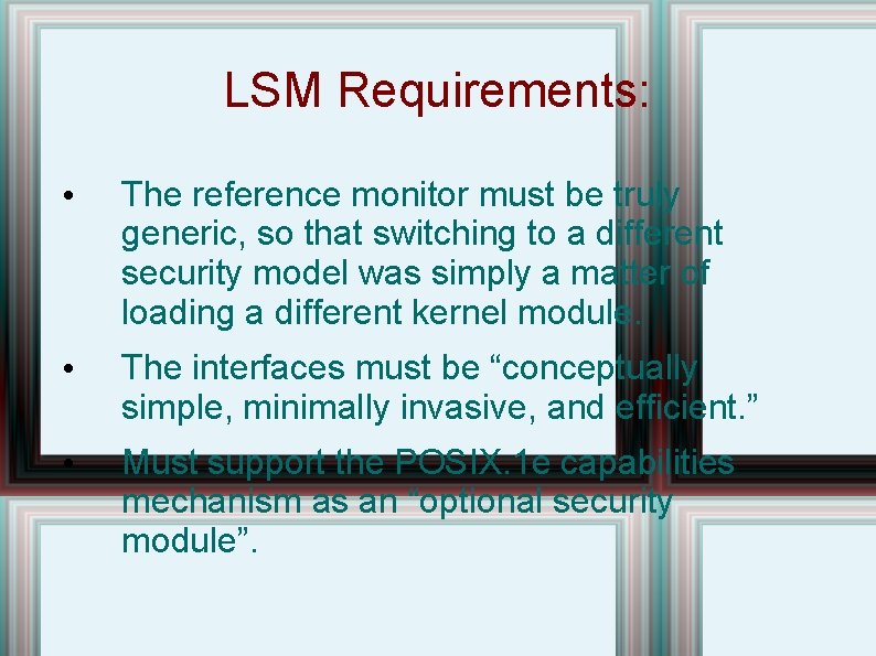 LSM Requirements: • The reference monitor must be truly generic, so that switching to